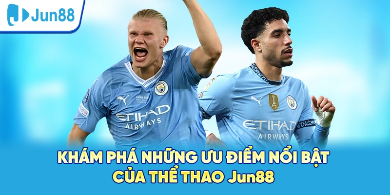 Những ưu điểm nổi bật hot của sảnh thể thao Jun88